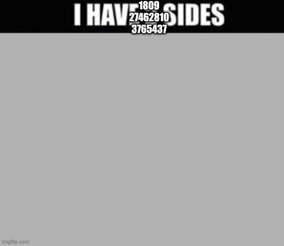 1809
27462810
3765437 | image tagged in i have 2 sides | made w/ Imgflip meme maker