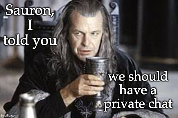 Sauron, I told you we should have a private chat | made w/ Imgflip meme maker