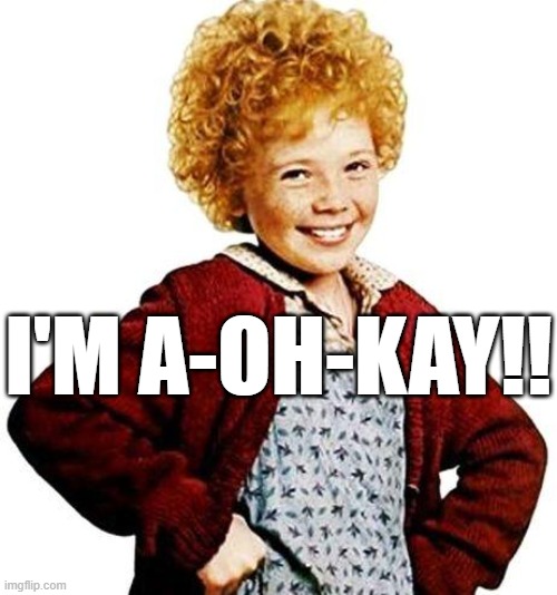I'M A-OH-KAY!! | image tagged in annie | made w/ Imgflip meme maker