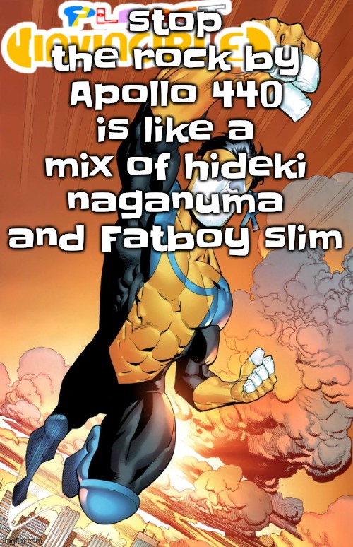 Planet invincible | stop the rock by Apollo 440 is like a mix of hideki naganuma and Fatboy slim | image tagged in planet invincible | made w/ Imgflip meme maker