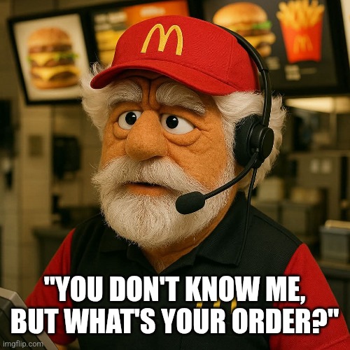 Michael McDonald | "YOU DON'T KNOW ME, BUT WHAT'S YOUR ORDER?" | image tagged in mcdonald's | made w/ Imgflip meme maker