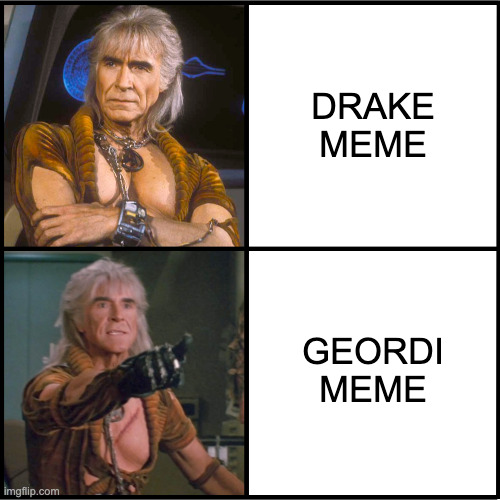 Drake no | DRAKE MEME; GEORDI MEME | image tagged in khan noonian singh yes/no | made w/ Imgflip meme maker