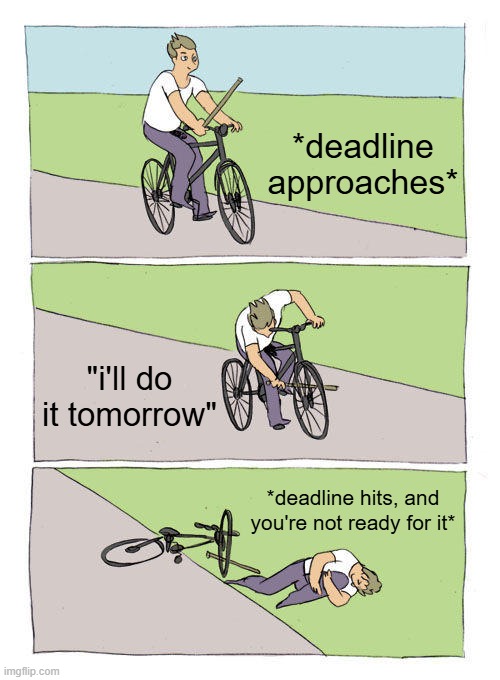 good job procrastinating, me | *deadline approaches*; "i'll do it tomorrow"; *deadline hits, and you're not ready for it* | image tagged in memes,bike fall,procrastination,procrastinate,lazy | made w/ Imgflip meme maker