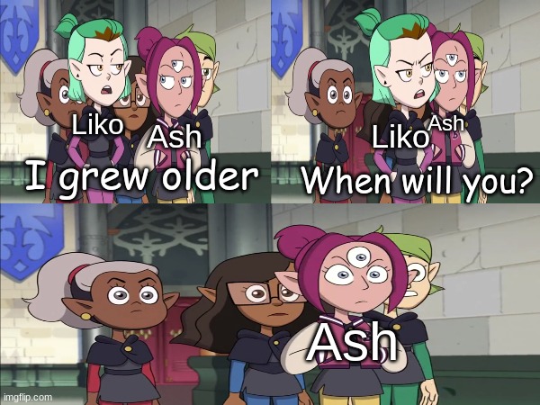 If these two met | Liko; Ash; When will you? Liko; Ash; I grew older; Ash | image tagged in memes,pokemon,anime,cartoon,the owl house | made w/ Imgflip meme maker