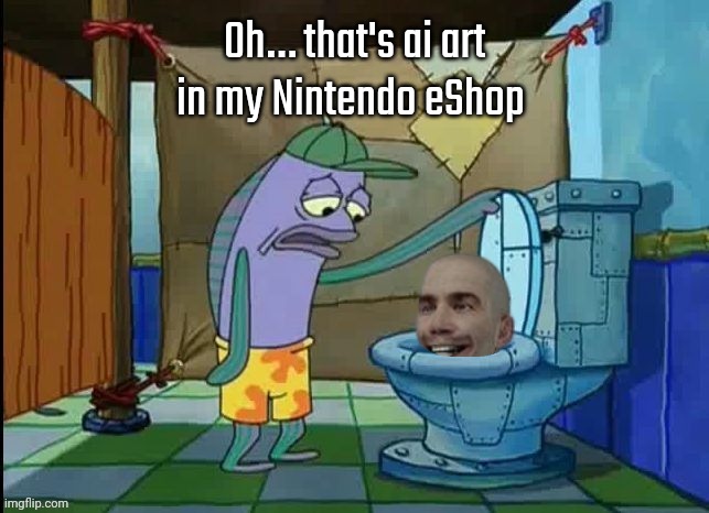 Oh that's a skibidi toilet | Oh… that's ai art in my Nintendo eShop | image tagged in oh that's a skibidi toilet | made w/ Imgflip meme maker