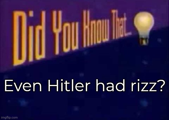 imagine being rizzed up by the A-dolphin | Even Hitler had rizz? | image tagged in did you know that | made w/ Imgflip meme maker