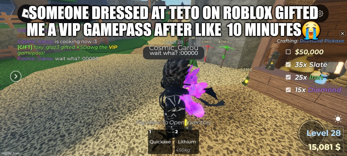All cause we kept :3ing | SOMEONE DRESSED AT TETO ON ROBLOX GIFTED ME A VIP GAMEPASS AFTER LIKE  10 MINUTES😭 | made w/ Imgflip meme maker