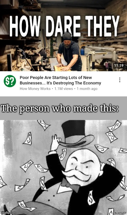 The person who made this: | image tagged in rich banker | made w/ Imgflip meme maker
