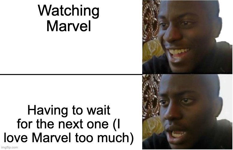 Someone help. I'm addicted to Marvel. | Watching Marvel; Having to wait for the next one (I love Marvel too much) | image tagged in disappointed black guy,marvel | made w/ Imgflip meme maker