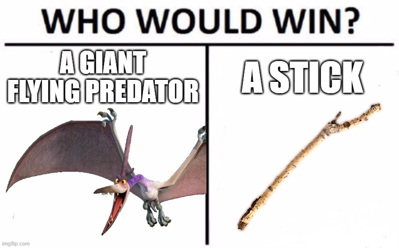 Bruh Thunderclap got knocked out by a stick in the Good Dinosaur | A GIANT FLYING PREDATOR; A STICK | image tagged in memes,who would win,pixar,dinosaur,stick | made w/ Imgflip meme maker