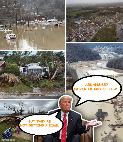 no FEMA for Arkansas. | ARKANSAS? NEVER HEARD OF HIM. BUT THEY'RE NOT GETTING A DIME. | made w/ Imgflip meme maker