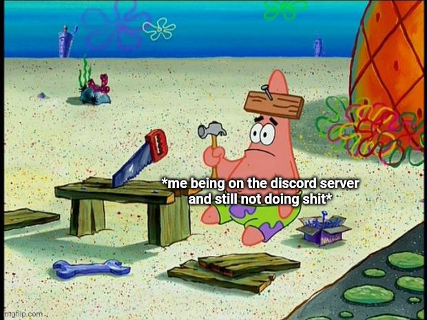 Patrick  | *me being on the discord server
and still not doing shit* | image tagged in patrick | made w/ Imgflip meme maker