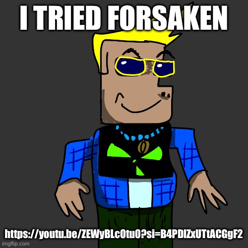 linglong larry | I TRIED FORSAKEN; https://youtu.be/ZEWyBLcOtu0?si=B4PDlZxUTtACGgF2 | image tagged in linglong larry | made w/ Imgflip meme maker
