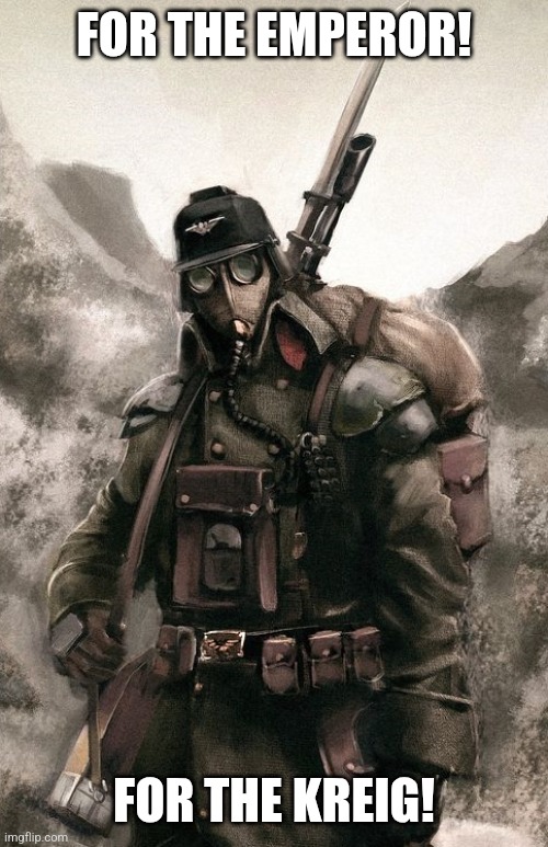 Death Korps Guardsman | FOR THE EMPEROR! FOR THE KREIG! | image tagged in death korps guardsman | made w/ Imgflip meme maker
