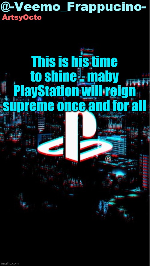 Veemo's Playstation Glitch Template | This is his time to shine .. maby PlayStation will reign supreme once and for all | image tagged in veemo's playstation glitch template | made w/ Imgflip meme maker