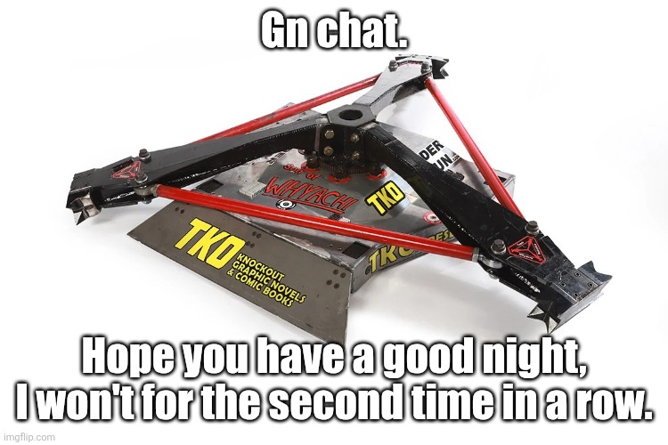 Son of Whyachi | Gn chat. Hope you have a good night, I won't for the second time in a row. | image tagged in son of whyachi | made w/ Imgflip meme maker
