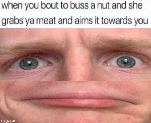 buss a nut blank | image tagged in buss a nut blank | made w/ Imgflip meme maker