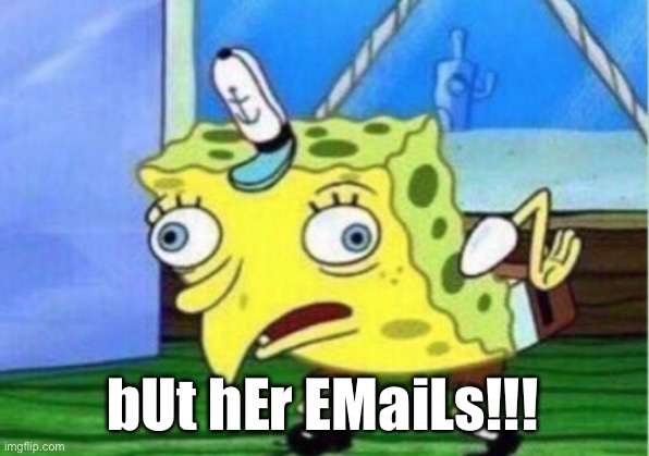 White House plans to cut thousands of staff at CIA and NSA | bUt hEr EMaiLs!!! | image tagged in memes,mocking spongebob | made w/ Imgflip meme maker