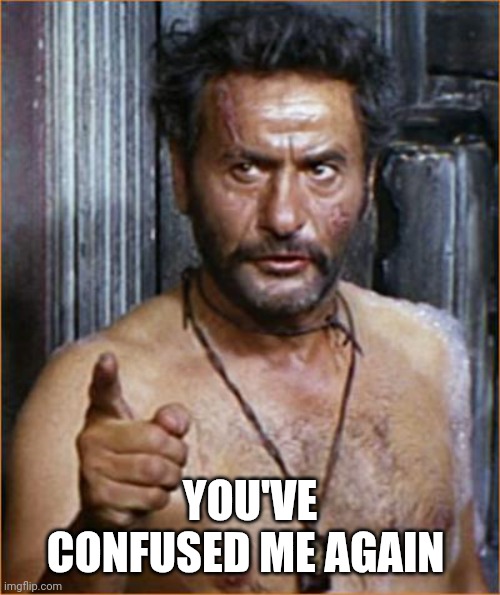 Eli Wallach | YOU'VE CONFUSED ME AGAIN | image tagged in eli wallach | made w/ Imgflip meme maker