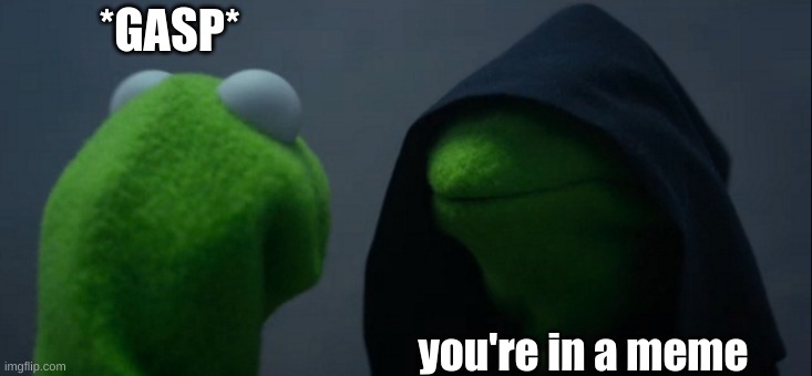 No way ReAllY | *GASP*; you're in a meme | image tagged in memes,evil kermit | made w/ Imgflip meme maker