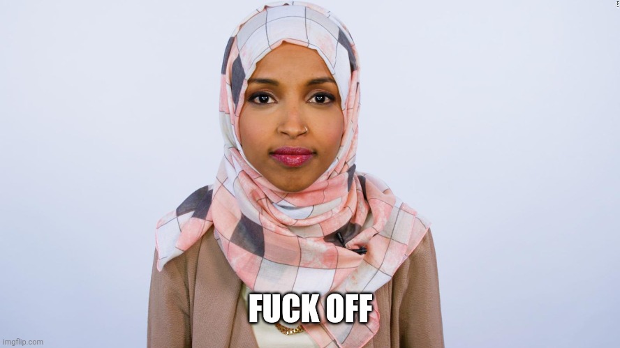 Ilhan Omar | FUCK OFF | image tagged in ilhan omar | made w/ Imgflip meme maker