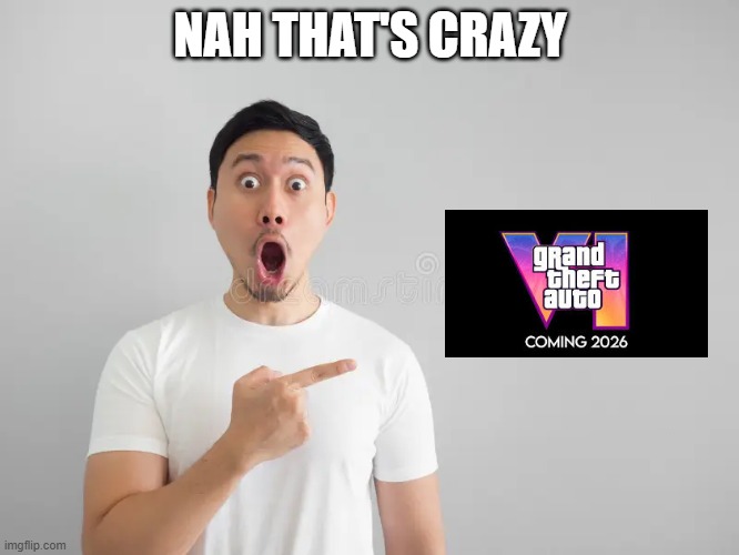 before gta 6 is crazy | NAH THAT'S CRAZY | image tagged in gta 6 | made w/ Imgflip meme maker