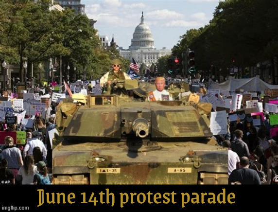 Trump's B-Day parade protest June 14th | image tagged in trump's b-day parade protest june 14th,birtherday boy,maga malitila,abrams tank,a1m1,dictator dotard | made w/ Imgflip meme maker
