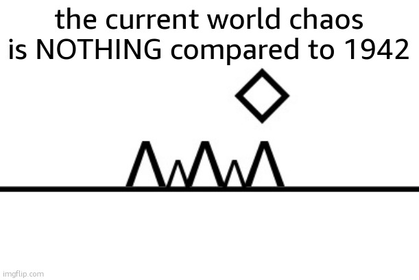 360+ FPS ahh jump | the current world chaos is NOTHING compared to 1942 | image tagged in 360 fps ahh jump | made w/ Imgflip meme maker