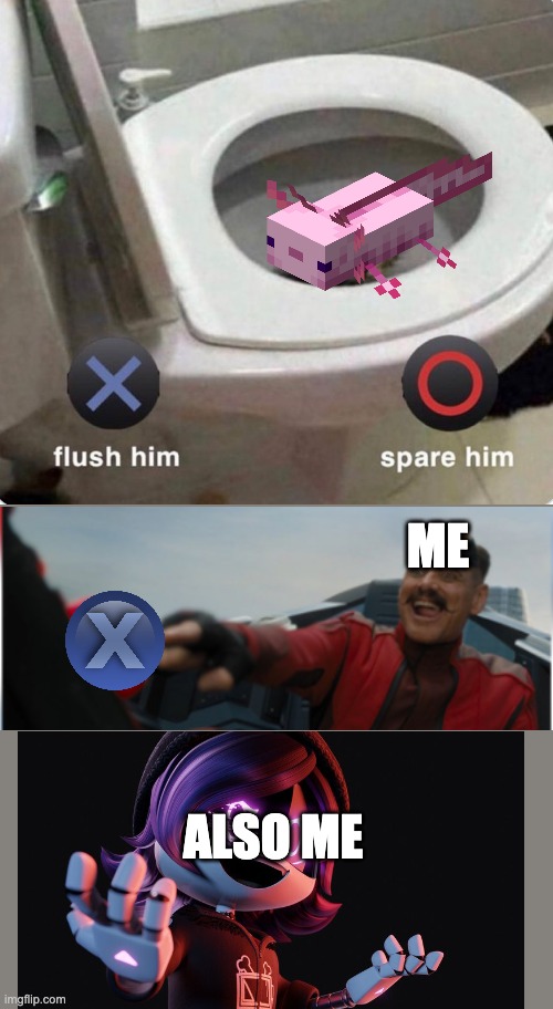 BWAHAHAHAHA!!!! | ME; ALSO ME | image tagged in x flush him o spare him,robotnik button,memes,funny,kill,evil laughter | made w/ Imgflip meme maker