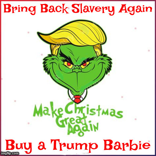 Trump brings back slavery USA | image tagged in trump brings back slavery usa,30 barbies,barbie,couple of bucks more,china doll,maga mess | made w/ Imgflip meme maker