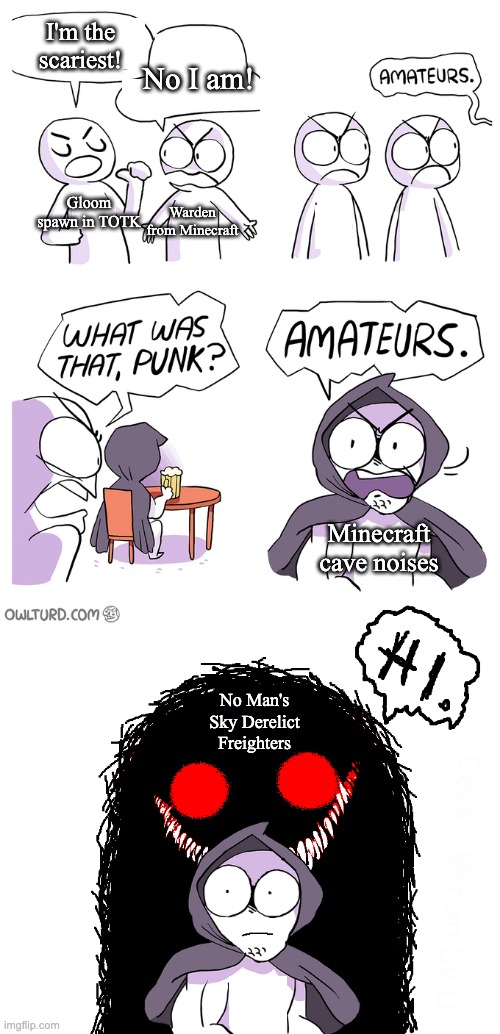Don't go in the Derelict Freighters! They are super scary! | I'm the scariest! No I am! Gloom spawn in TOTK; Warden from Minecraft; Minecraft cave noises; No Man's Sky Derelict Freighters | image tagged in amateurs extended | made w/ Imgflip meme maker