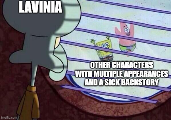 Squidward window | LAVINIA; OTHER CHARACTERS WITH MULTIPLE APPEARANCES AND A SICK BACKSTORY | image tagged in squidward window | made w/ Imgflip meme maker
