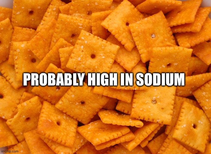 Nutrition -100 | PROBABLY HIGH IN SODIUM | image tagged in cheez its | made w/ Imgflip meme maker