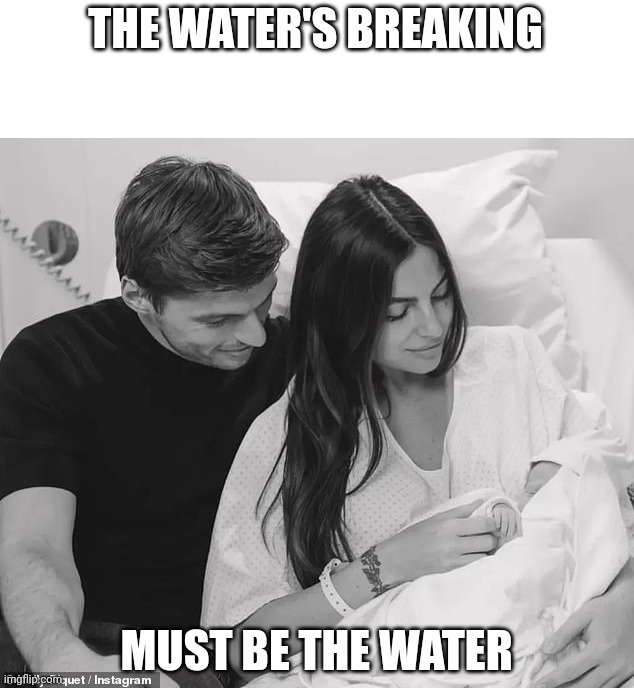 THE WATER'S BREAKING; MUST BE THE WATER | image tagged in formula 1,water,max | made w/ Imgflip meme maker