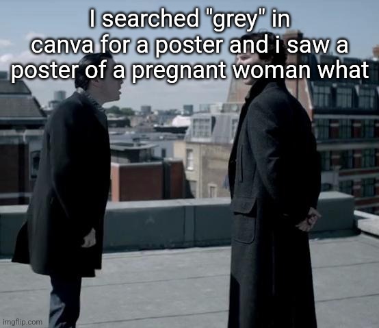These retards ❤️ | I searched "grey" in canva for a poster and i saw a poster of a pregnant woman what | image tagged in these retards | made w/ Imgflip meme maker