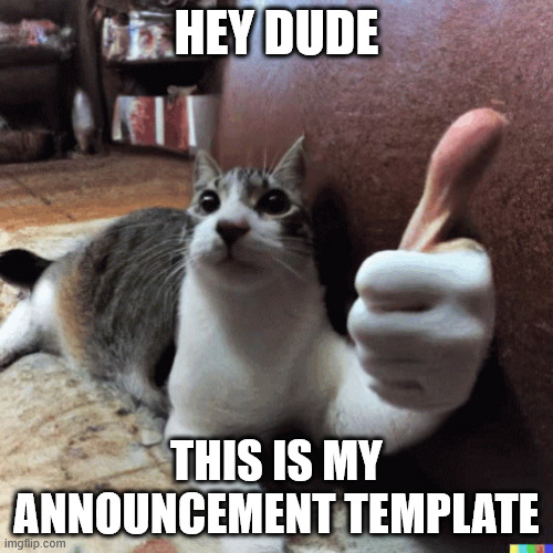 :P | HEY DUDE; THIS IS MY ANNOUNCEMENT TEMPLATE | image tagged in cat with a thumbs up | made w/ Imgflip meme maker