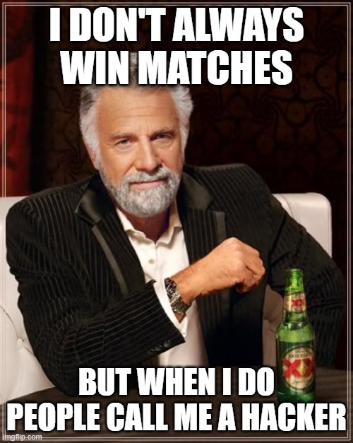 The Most Interesting Man In The World | I DON'T ALWAYS WIN MATCHES; BUT WHEN I DO PEOPLE CALL ME A HACKER | image tagged in memes,the most interesting man in the world | made w/ Imgflip meme maker