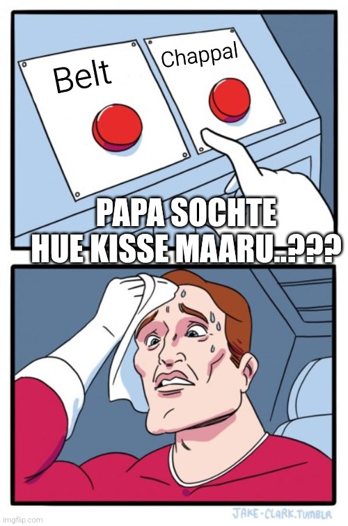 Two Buttons | Chappal; Belt; PAPA SOCHTE HUE KISSE MAARU..??? | image tagged in memes,two buttons | made w/ Imgflip meme maker