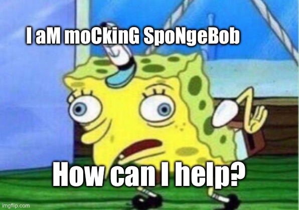 How can I help y’all? | I aM moCkinG SpoNgeBob; How can I help? | image tagged in memes,mocking spongebob,tech support | made w/ Imgflip meme maker