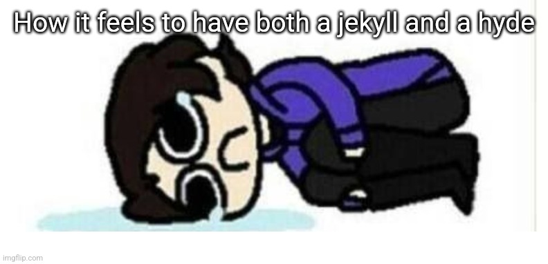 Sherlock crying | How it feels to have both a jekyll and a hyde | image tagged in sherlock crying | made w/ Imgflip meme maker