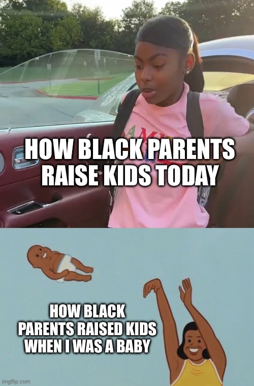 Two different generations of parenting | HOW BLACK PARENTS RAISE KIDS TODAY; HOW BLACK PARENTS RAISED KIDS WHEN I WAS A BABY | image tagged in baby yeet,black ppl imgflip | made w/ Imgflip meme maker