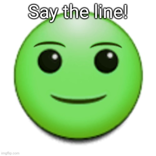 Line | Say the line! | image tagged in green smile emoji | made w/ Imgflip meme maker