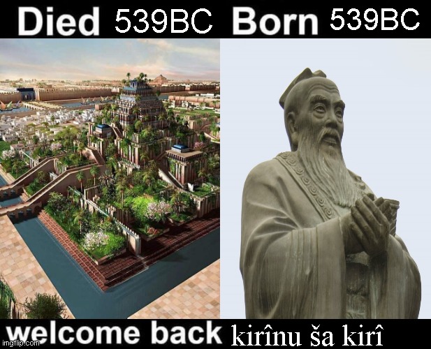 o by the rivers of zion we wept | 539BC; 539BC; kirînu ša kirî | image tagged in babylon,confucius | made w/ Imgflip meme maker