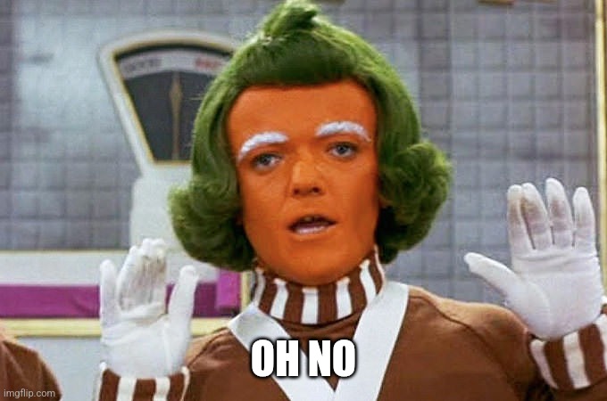 Oompa Loompa | OH NO | image tagged in oompa loompa | made w/ Imgflip meme maker