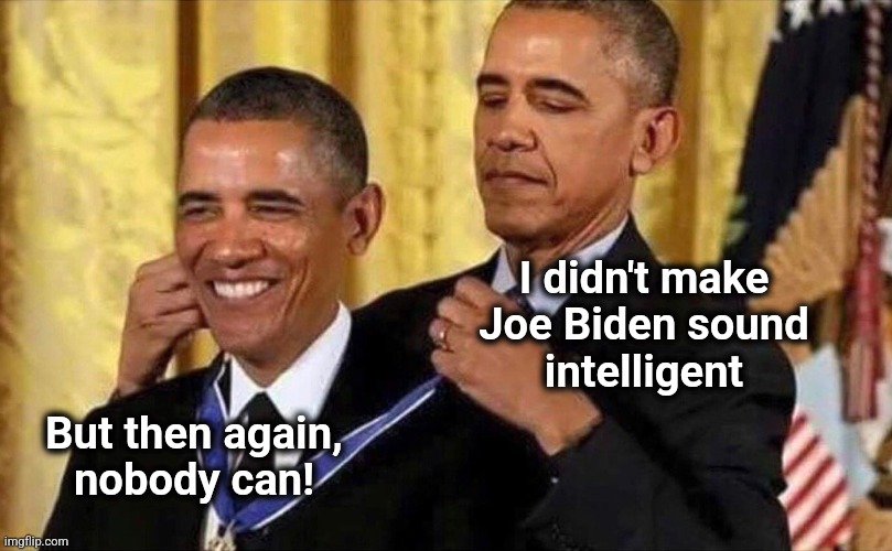 obama medal | I didn't make
Joe Biden sound
intelligent But then again,
nobody can! | image tagged in obama medal | made w/ Imgflip meme maker