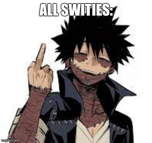 ALL SWITIES: | image tagged in dabi flipping you off | made w/ Imgflip meme maker