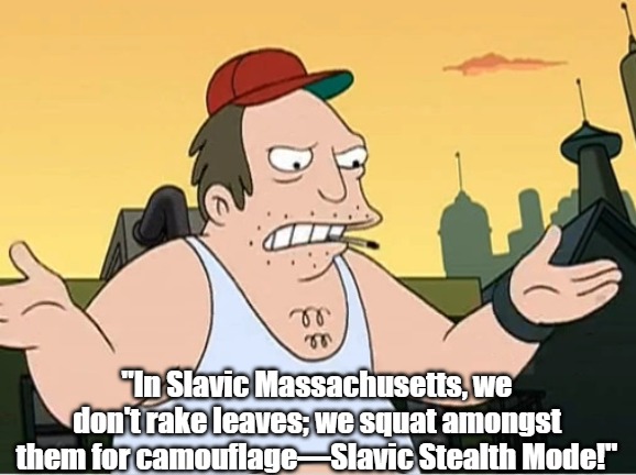 Slavic Sal | "In Slavic Massachusetts, we don't rake leaves; we squat amongst them for camouflage—Slavic Stealth Mode!" | image tagged in slavic sal,slavic massachusetts | made w/ Imgflip meme maker
