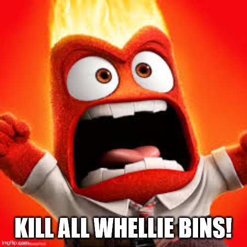 Inside Out Anger | KILL ALL WHELLIE BINS! | image tagged in inside out anger | made w/ Imgflip meme maker