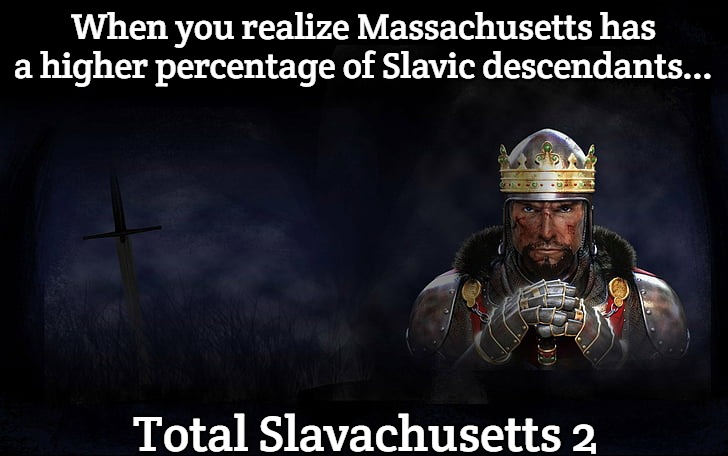 Total War Medieval 2 | When you realize Massachusetts has a higher percentage of Slavic descendants... Total Slavachusetts 2 | image tagged in total war medieval 2,slavic massachusetts,slavic lives matter | made w/ Imgflip meme maker