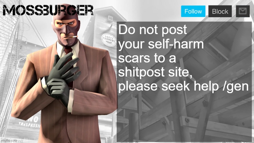 Mossburger spy temp | Do not post your self-harm scars to a shitpost site, please seek help /gen | image tagged in mossburger spy temp | made w/ Imgflip meme maker